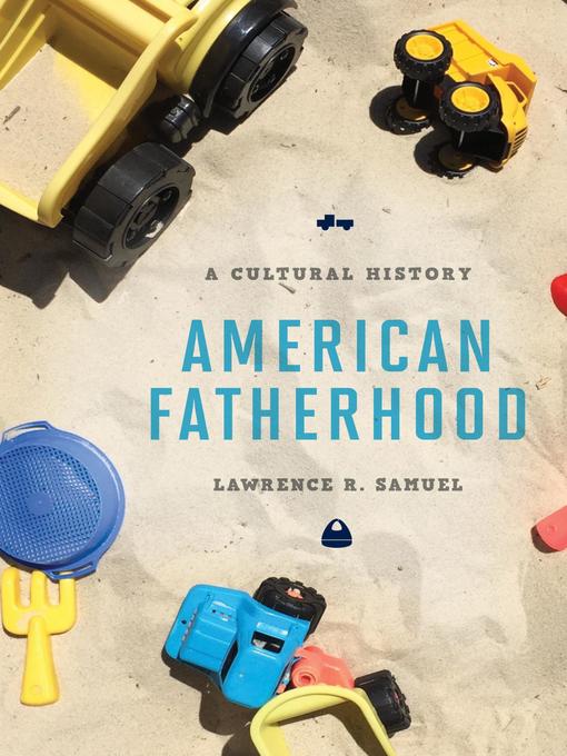 Title details for American Fatherhood by Lawrence R. Samuel - Available